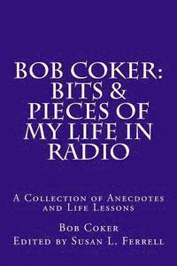 bokomslag Bob Coker: Bits & Pieces of My Life in Radio: A collection of Anecdotes and Life Lessons