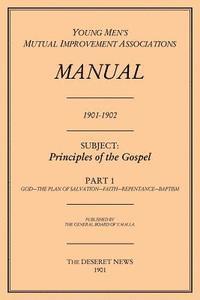 Principles of the Gospel, Part 1 (Y.M.M.I.A Manual, 1901-1902.) 1