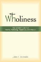 bokomslag Wholiness: The Unified Pursuit of Health, Harmony, Happiness, and Heaven