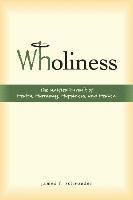 James Francis Schroeder - Wholiness: The Unified Pursuit of Health, Harmony, Happiness, and Heaven, Häftad
