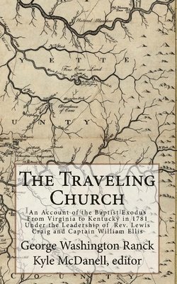 bokomslag The Traveling Church: An Account of the Baptist Exodus From Virginia to Kentucky in 1781 Under the Leadership of Rev. Lewis Craig and Captai