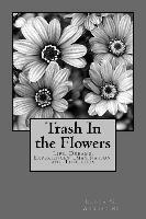 Trash In the Flowers: Life: Dreams, Experiences, Imagination, and Thoughts 1