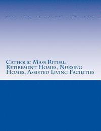 bokomslag Catholic Mass Ritual: For Retirement Homes, Nursing Homes, Assisted Living Facilities