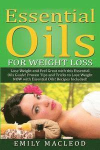 bokomslag Essential Oils for Weight Loss: Lose Weight and Feel Great with This Essential Oils Guide! Proven Tips and Tricks to Lose Weight Now with Essential Oi