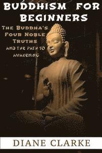 bokomslag Buddhism For Beginners: The Buddha's Four Noble Truths And The Eightfold Path To Enlightenment
