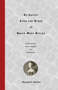 bokomslag De Carles' Trial and Death of Queen Anne Boleyn: translated into Modern English