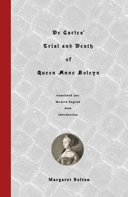 De Carles' Trial and Death of Queen Anne Boleyn: translated into Modern English 1