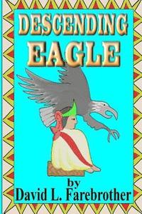 bokomslag Descending Eagle: The Deaths of Moctezuma, Cuitláhuac and Cuauhtémoc