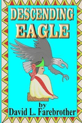 David L. Farebrother - Descending Eagle: The Deaths of Moctezuma, Cuitláhuac and Cuauhtémoc, Häftad