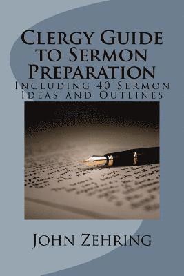 Clergy Guide to Sermon Preparation: Including 40 Sermon Ideas and Outlines 1