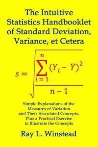 The Intuitive Statistics Handbooklet of Standard Deviation, Variance, et Cetera: Simple Explanations of the Measures of Variation and Their Associated 1