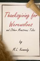 M. L. Kennedy - Thanksgiving For Werewolves and Other Monstrous Tales, Häftad