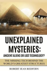 Robert Jean Redfern - Unexplained Mysteries: Ancient Aliens Or Lost Technology?: The Missing Tech Behind The World's Greatest Structures, Häftad