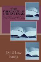 The Theology Of The Bar Exam: The theories, feelings, ideals and observances of those who pass the bar and enter eternal life thereafter 1