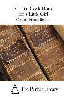 Caroline French Benton, The Perfect Library - A Little Cook Book for a Little Girl, Häftad