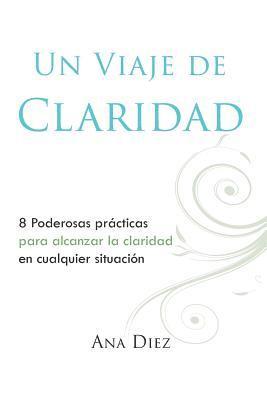 bokomslag Un Viaje de Claridad: Ocho poderosas practicas para alcanzar la claridad