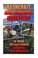 bokomslag Bushcraft and Survival Essentials 20 Tricks You Need To Know To Survive In The Wilderness: bushcraft, bushcraft outdoor skills, bushcraft carving, bus