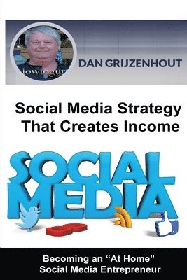 Social Media Strategy That Creates Income: Becoming an At Home Social Media Entrepreneur 1