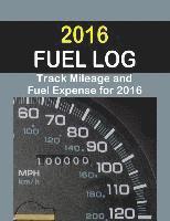 bokomslag 2016 Fuel Log: Track Fuel auto expenses for one year in this 2016 Fuel Log. Helpful for vehicle expense at tax time.