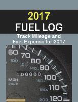 bokomslag 2017 Fuel Log: The 2017 Fuel Log will help track fuel mileage and fuel expense for 52 weeks.