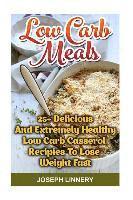 bokomslag Low Carb Meals: 25+ Delicious and Extremely Healthy Low Carb Casserol Recipies To Lose Weight Fast: low carb cookbook, low carb diet,