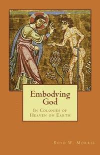 Boyd W. Morris - Embodying God: In Colonies of Heaven on Earth, Häftad