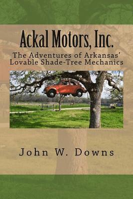 bokomslag Ackal Motors, Inc.: The Adventures of Arkansas' Lovable Shade-Tree Mechanics