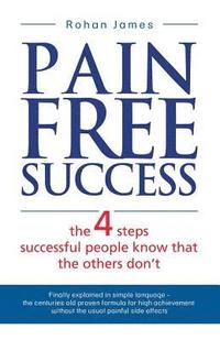 bokomslag Pain Free Success: the 4 steps successful people know that the others don't