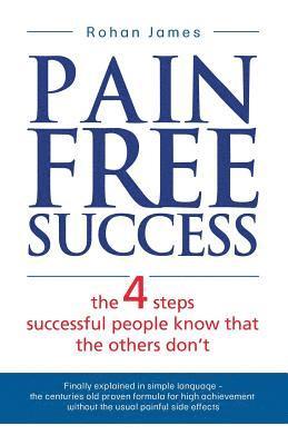 bokomslag Pain Free Success: the 4 steps successful people know that the others don't