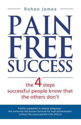 Rohan James - Pain Free Success: the 4 steps successful people know that the others don't, Häftad