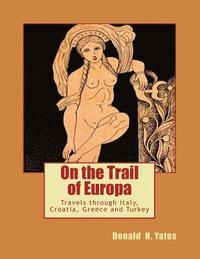 bokomslag On the Trail of Europa: Travels through Italy, Croatia, Greece and Turkey