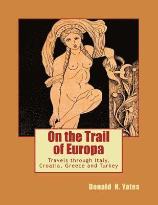 On the Trail of Europa: Travels through Italy, Croatia, Greece and Turkey 1