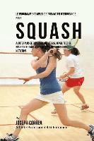 bokomslag Le Programme Complet De Formation D'Endurance Pour Squash: Ajouter Plus De Puissance, De Vitesse, D'agilite Et De Resistance Grace A La Formation De L