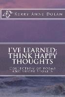 bokomslag I've Learned; Think Happy Thoughts: Collection of poems and short stories