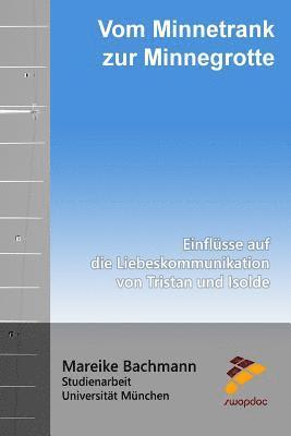 bokomslag Vom Minnetrank zur Minnegrotte: Einflüsse auf die Liebeskommunikation von Tristan und Isolde