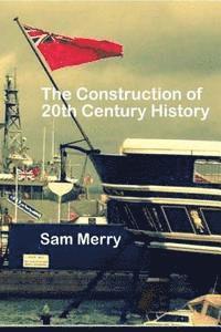 bokomslag The Construction of 20th Century History: How Historians work