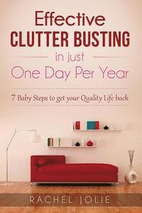 Rachel Jolie - Effective Clutter Busting in just One Day Per Year: 7 Baby Steps & More Revolutionary Ideas to get your Quality Life back - with viable Activity Check, Häftad