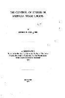 The Control of Strikes in American Trade Unions 1