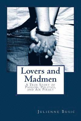 Lovers and Madmen: A True Story of Passion, Politics, and Air Piracy 1