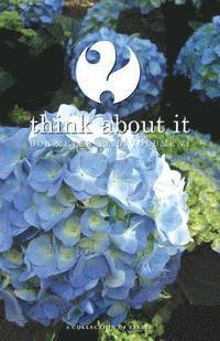 Think About It Volume VI: A Collection of Essays 1