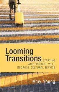 bokomslag Looming Transitions: Starting and Finishing Well in Cross-Cultural Service
