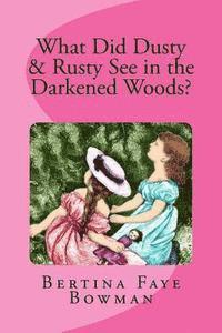 Bertina Faye Bowman - What Did Rusty & Dusty See in the Darkened Woods, Häftad