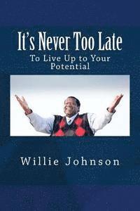 Willie Johnson - It's Never Too Late: To Live Up to Your Potential, Häftad