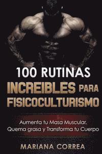 bokomslag 100 RUTINAS INCREIBLES Para FISICOCULTURISMO: Aumenta tu Musculatura, Quema Grasas y Transforma tu Cuerpo