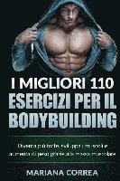 bokomslag I MIGLIORI 110 ESERCIZI PER Il BODYBUILDING: Diventa piu forte, sviluppa i muscoli e aumenta di peso grazie alla massa muscolare