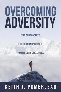 bokomslag Overcoming Adversity: Tips and Concepts for Preparing Yourself to Meet Life's Challenges