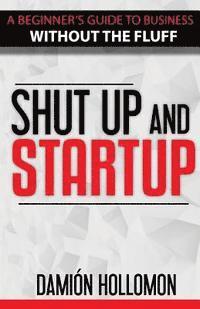 bokomslag Shut Up and Startup: A beginners guide to business without the fluff.