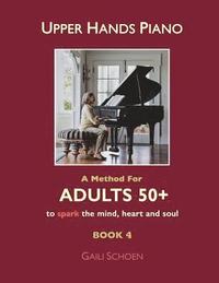 bokomslag Upper Hands Piano: A Method For Adults 50+ to SPARK the Mind, Heart and Soul: Book 4