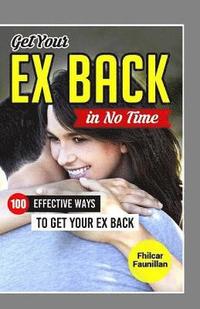 bokomslag Get Your Ex Back In No Time: 100 Effective Ways to Get Your Ex Back