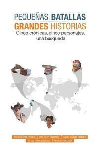 Pequeñas Batallas, Grandes Historias: 5 crónicas, 5 países, 1 búsqueda 1